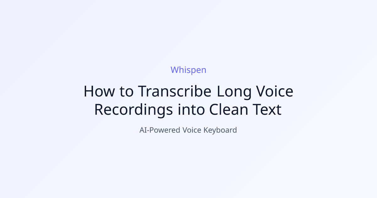 How to Transcribe Long Voice Recordings into Clean Text — Whispen